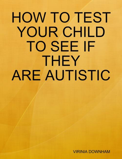 Cover of the book How to Test Your Child to See If They Are Autistic by Virinia Downham, Lulu.com