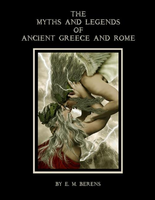 Cover of the book The Myths and Legends of Ancient Greece and Rome (Illustrated) by E.M. Berens, Lulu.com