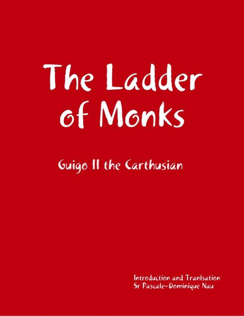 Cover of the book The Ladder of Monks by Guigo II the Carthusian, Sr Pascale-Dominique Nau, Lulu.com
