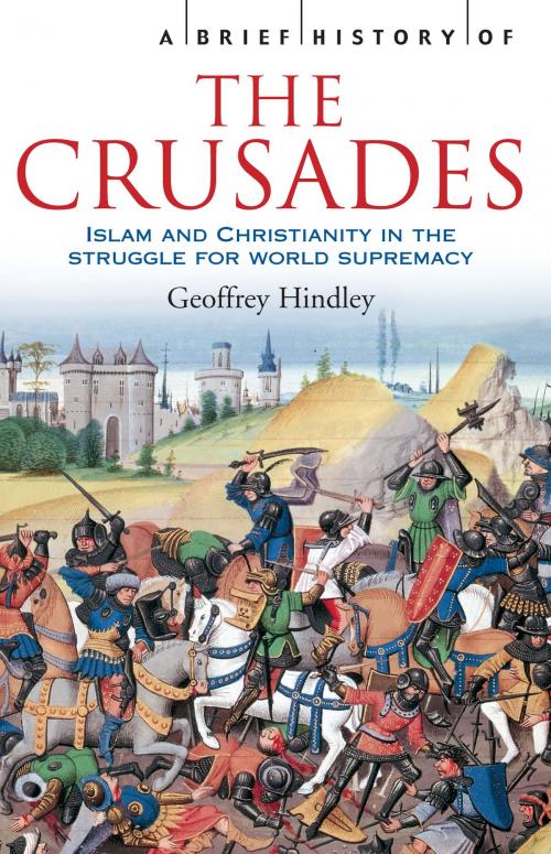 Cover of the book A Brief History of the Crusades by Geoffrey Hindley, Little, Brown Book Group
