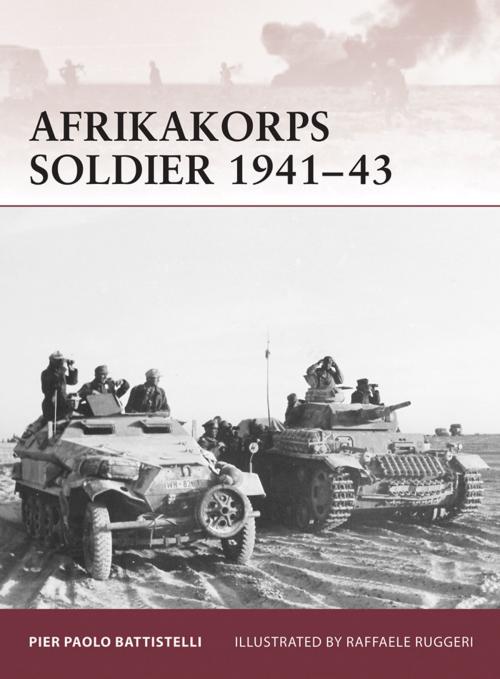Cover of the book Afrikakorps Soldier 1941–43 by Pier Paolo Battistelli, Bloomsbury Publishing