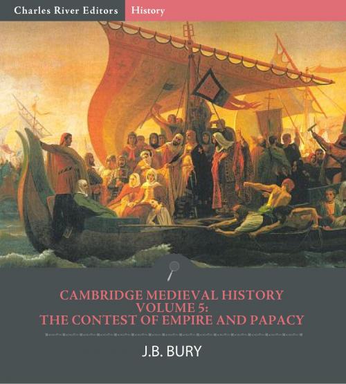 Cover of the book Cambridge Medieval HistoryVolume V: The Contest of Empire and Papacy by J.B. Bury, Charles River Editors, Charles River Editors