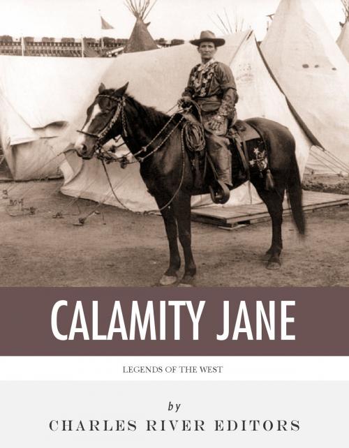 Cover of the book Legends of the West: The Life and Legacy of Calamity Jane by Charles River Editors, Charles River Editors