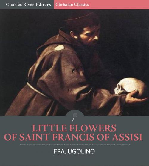 Cover of the book Little Flowers of St. Francis of Assisi by Fra. Ugolino, Charles River Editors, Charles River Editors