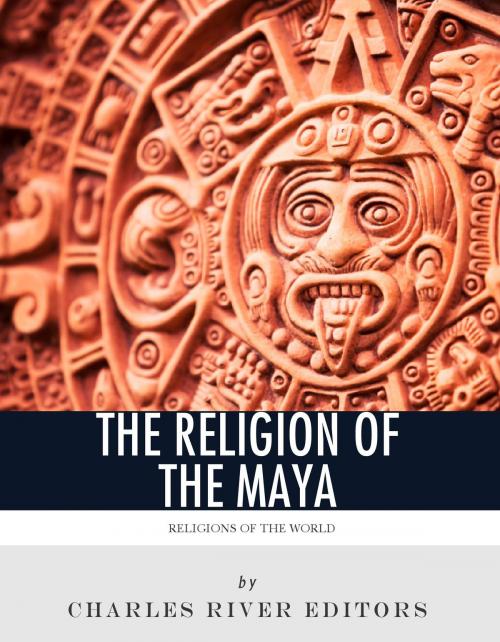 Cover of the book Religions of the World: The Religion of the Maya by Charles River Editors, Charles River Editors