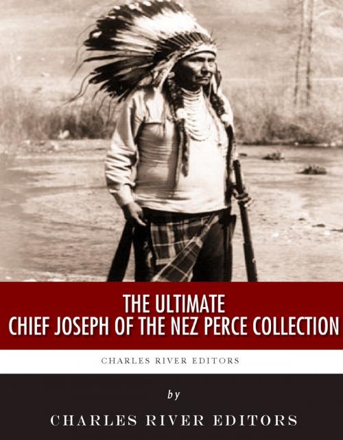 Cover of the book The Ultimate Chief Joseph of the Nez Perce Collection by Chief Joseph, Charles River Editors, Charles River Editors