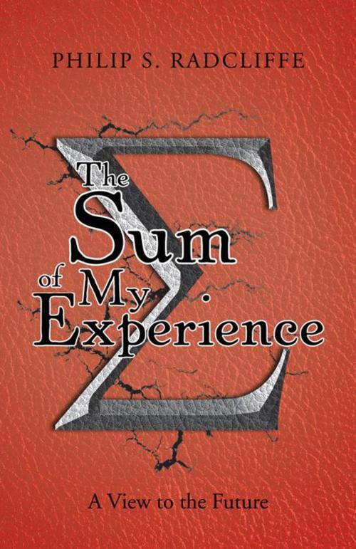 Cover of the book The Sum of My Experience by Philip S. Radcliffe, iUniverse