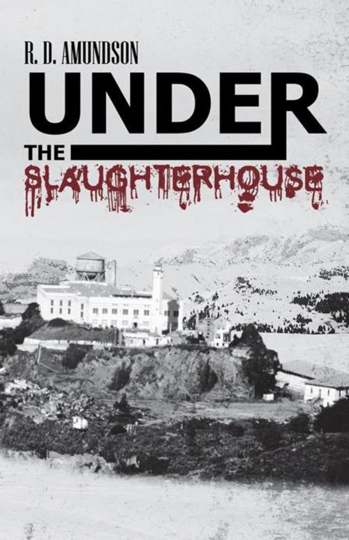Cover of the book Under the Slaughterhouse by R.D. Amundson, iUniverse
