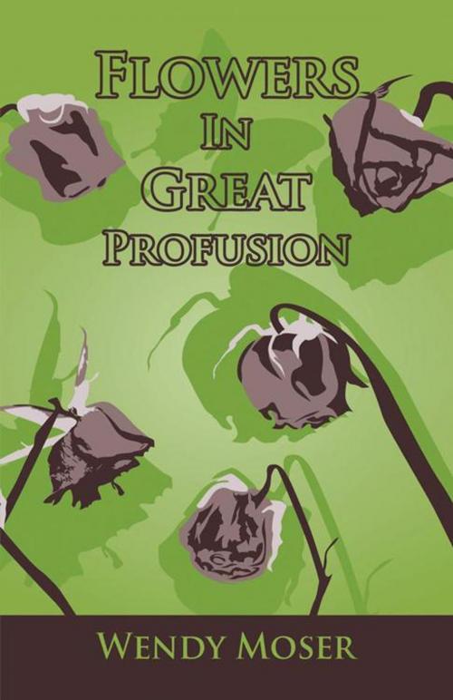 Cover of the book Flowers in Great Profusion by Wendy Moser, iUniverse