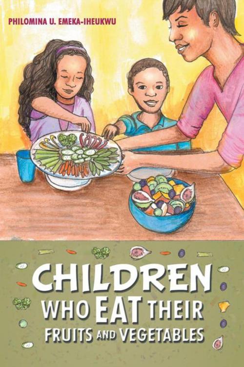 Cover of the book Children Who Eat Their Fruits and Vegetables by Philomina U. Emeka-Iheukwu, iUniverse