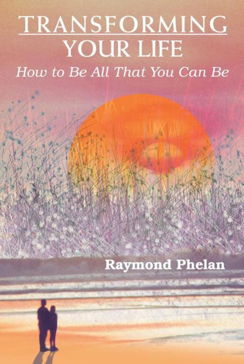 Cover of the book Transforming Your Life by Raymond Phelan, AuthorHouse UK