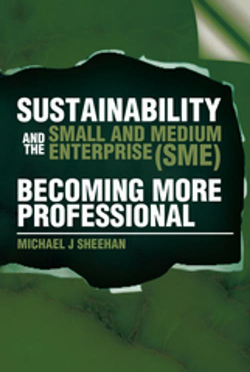 Cover of the book Sustainability and the Small and Medium Enterprise (Sme): Becoming More Professional by Michael J Sheehan, Xlibris AU