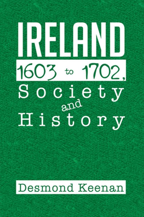 Cover of the book Ireland 1603-1702, Society and History by Desmond Keenan, Xlibris UK