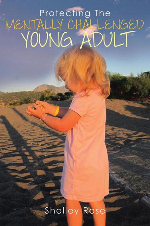 Cover of the book Protecting the Mentally Challenged Young Adult by Shelley Rose, Xlibris US