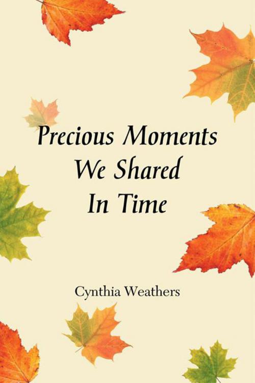 Cover of the book Precious Moments We Shared in Time by Cynthia Weathers, Xlibris US