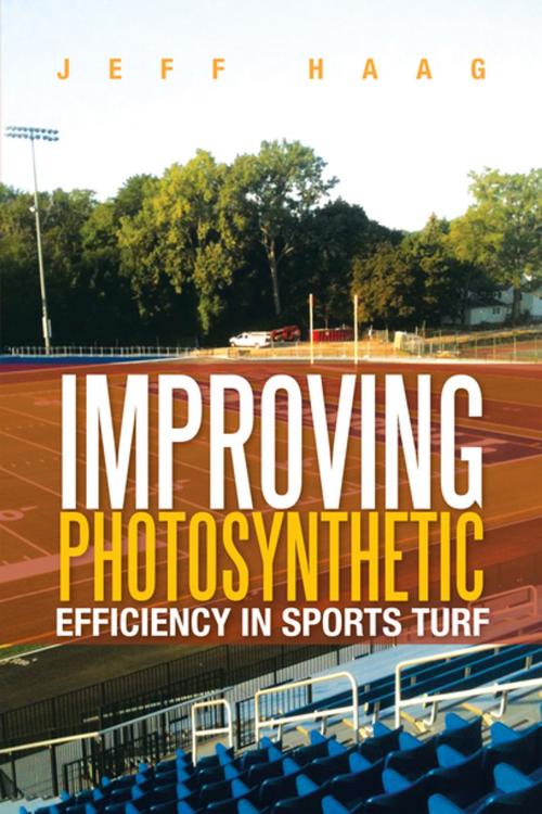 Cover of the book Improving Photosynthetic Efficiency in Sports Turf by Jeff Haag, Xlibris US