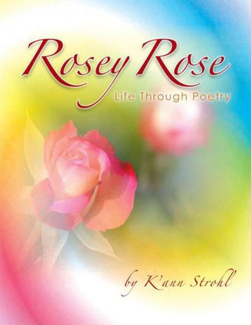 Cover of the book Rosey Rose Life Through Poetry by K’ann Strohl, Xlibris US