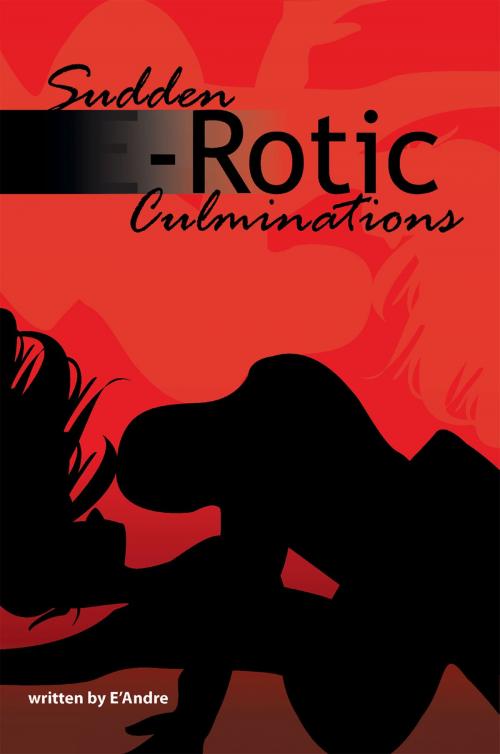 Cover of the book Sudden E-Rotic Culminations by E'Andre, Xlibris US