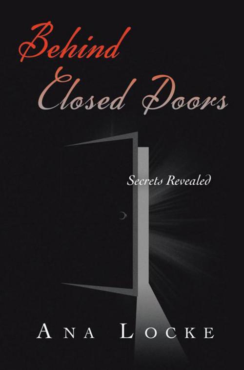 Cover of the book Behind Closed Doors by Ana Locke, Xlibris US