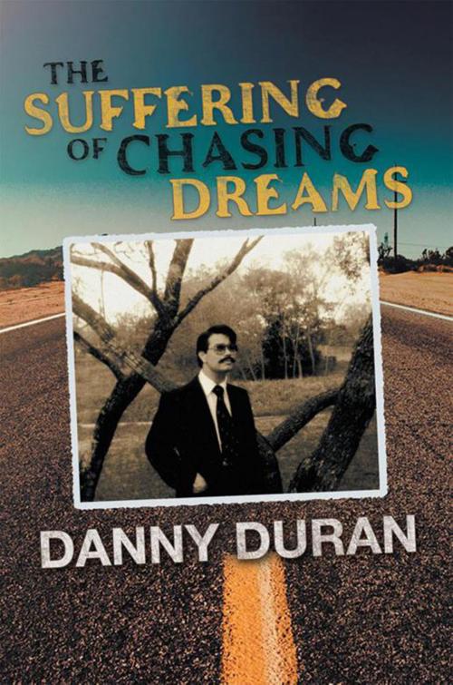 Cover of the book The Suffering of Chasing Dreams by Danny Duran, Xlibris US
