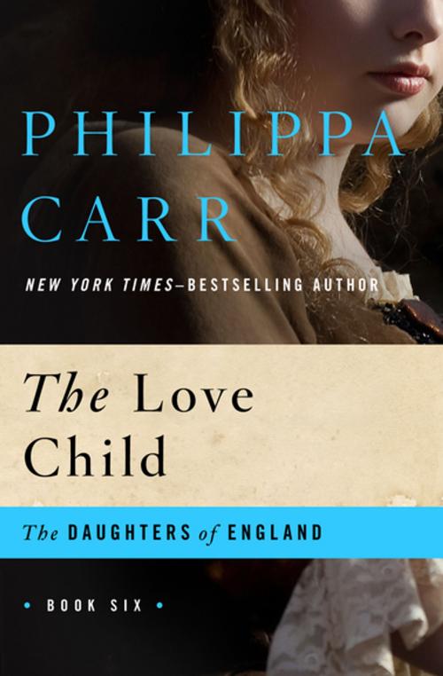 Cover of the book The Love Child by Philippa Carr, Open Road Media