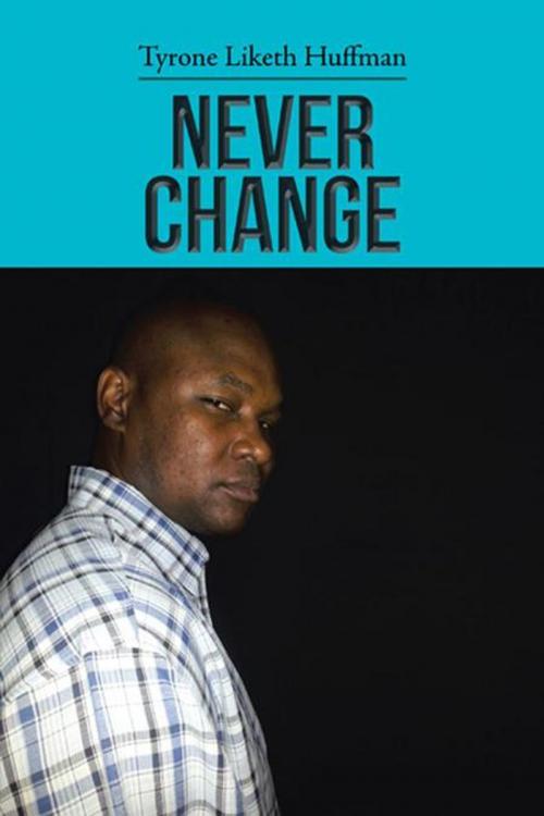 Cover of the book Never Change by Tyrone Liketh Huffman, AuthorHouse