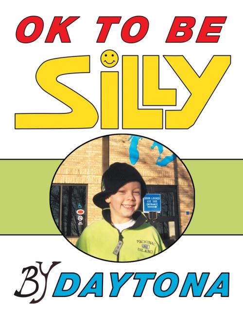 Cover of the book Ok to Be Silly by Daytona, AuthorHouse