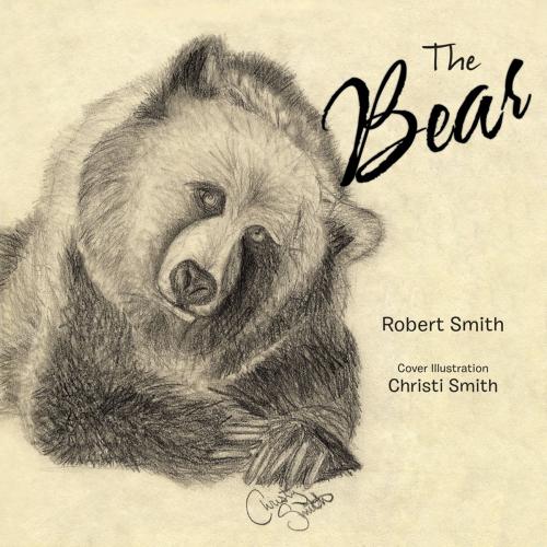 Cover of the book The Bear by Robert Smith, Christi Smith, AuthorHouse