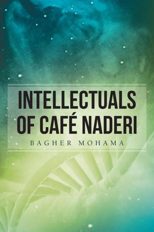 Cover of the book Intellectuals of Cafe Naderi by Bagher Mohama, AuthorHouse UK
