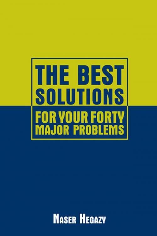 Cover of the book The Best Solutions for Your Forty Major Problems by Naser Hegazy, AuthorHouse UK