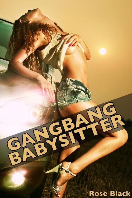 Cover of the book Gangbang Babysitter (f/m/m/m/m group sex menage double penetration erotica) by Rose Black, Rose Black