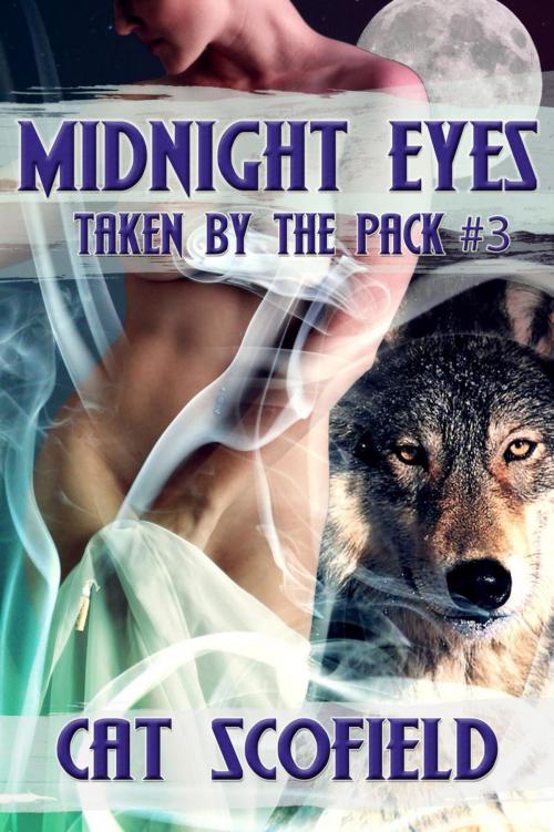 Cover of the book Midnight Eyes - Taken By The Pack #3 (A Paranormal Menage Romance) by Cat Scofield, Cat Scofield