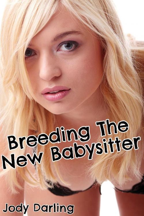 Cover of the book Breeding the New Babysitter (Breeding and Pregnancy Erotica) by Jody Darling, Alyssium Books