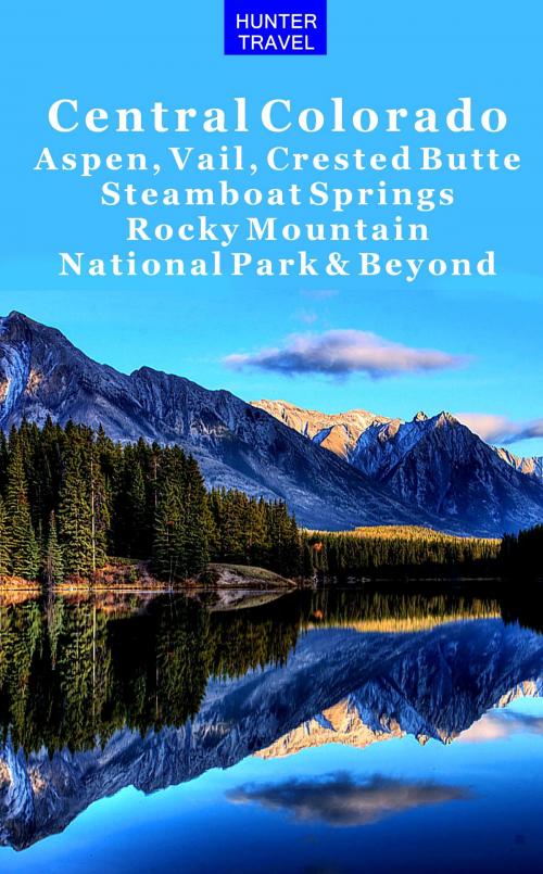 Cover of the book Central Colorado - Aspen, Vail, Crested Butte, Steamboat Springs, Rocky Mountain National Park & Beyond by Curtis Casewit, Hunter Publishing