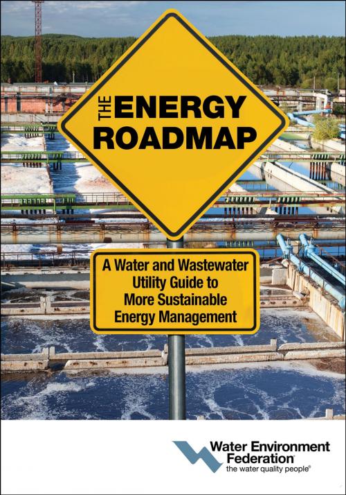 Cover of the book The Energy Roadmap: A Water and Wastewater Utility Guide to More Sustainable Energy Management by Water Environment Federation, Water Environment Federation