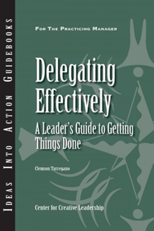 Cover of the book Delegating Effectively: A Leader's Guide to Getting Things Done by Turregano, Center for Creative Leadership
