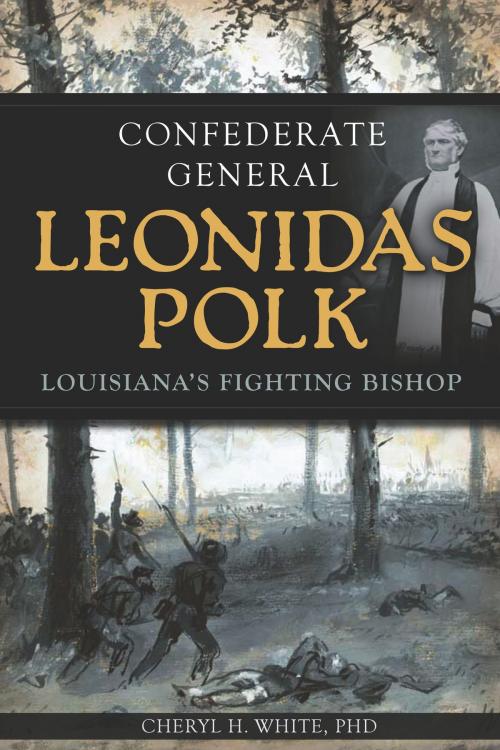 Cover of the book Confederate General Leonidas Polk by Cheryl H. White PhD, Arcadia Publishing Inc.