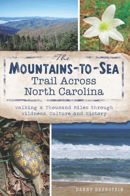 Cover of the book The Mountains-to-Sea Trail Across North Carolina: Walking a Thousand Miles through Wildness, Culture and History by Danny Bernstein, Arcadia Publishing Inc.
