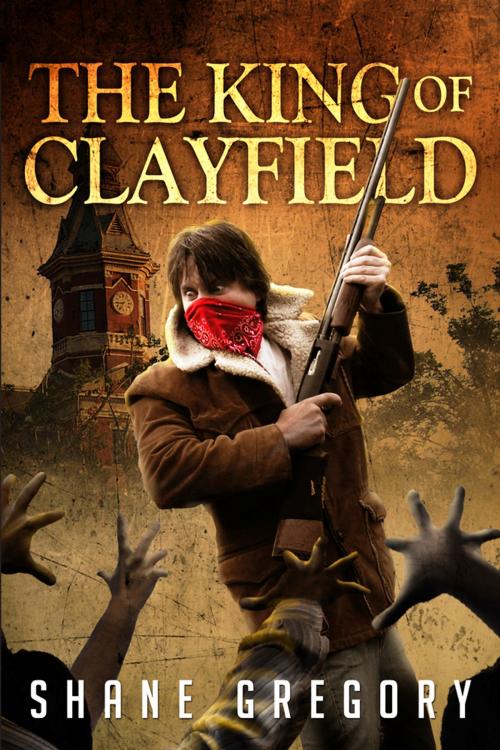 Cover of the book The King of Clayfield by Shane Gregory, Permuted Press