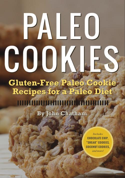 Cover of the book Paleo Cookies: Gluten-Free Paleo Cookie Recipes for a Paleo Diet by John Chatham, Callisto Media Inc.