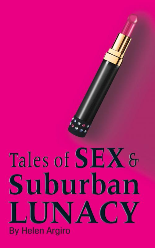 Cover of the book Tales of Sex & Suburban Lunacy by Helen Argiro, BookBaby