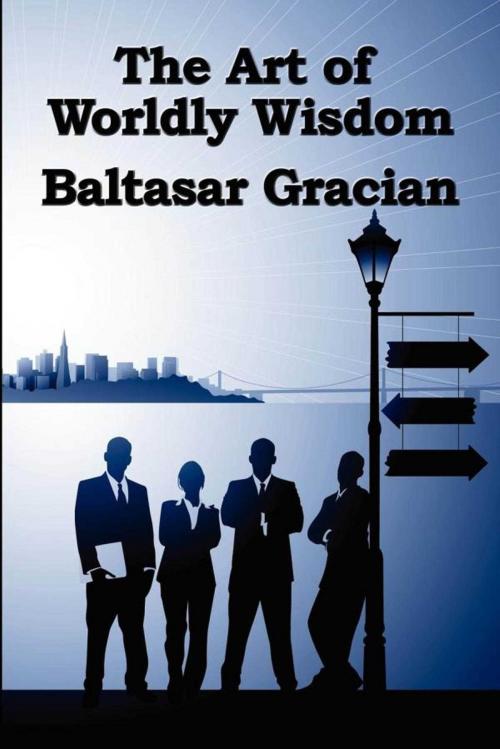 Cover of the book The Art of Worldly Wisdom by Baltasar Gracian, Start Publishing LLC