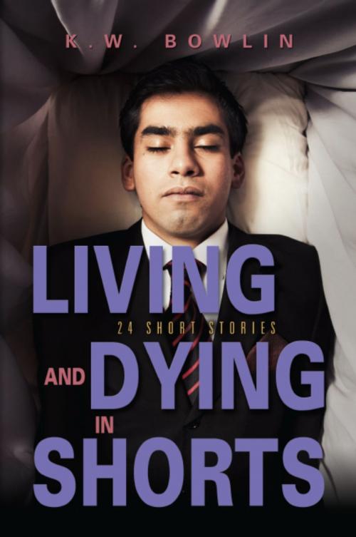 Cover of the book Living & Dying in Shorts by K.W. Bowlin, BookLocker.com, Inc.