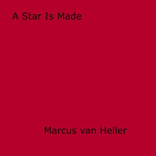 Cover of the book A Star Is Made by Marcus Van Heller, Disruptive Publishing