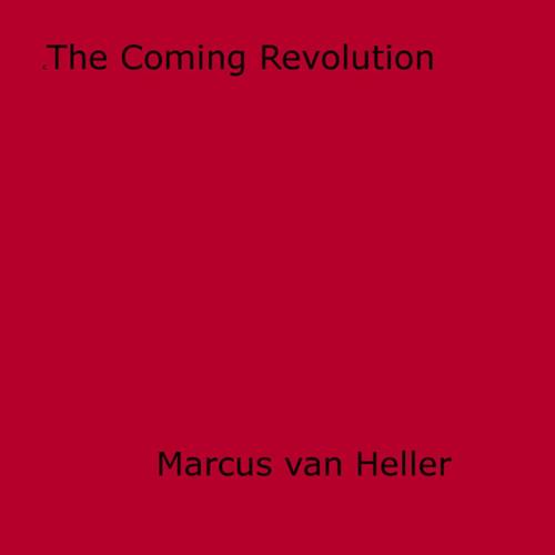 Cover of the book The Coming Revolution by Marcus Van Heller, Disruptive Publishing