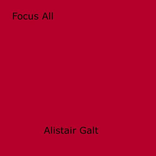 Cover of the book Focus All by Alistair Galt, Disruptive Publishing