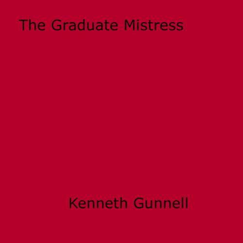 Cover of the book The Graduate Mistress by Kenneth Gunnell, Disruptive Publishing
