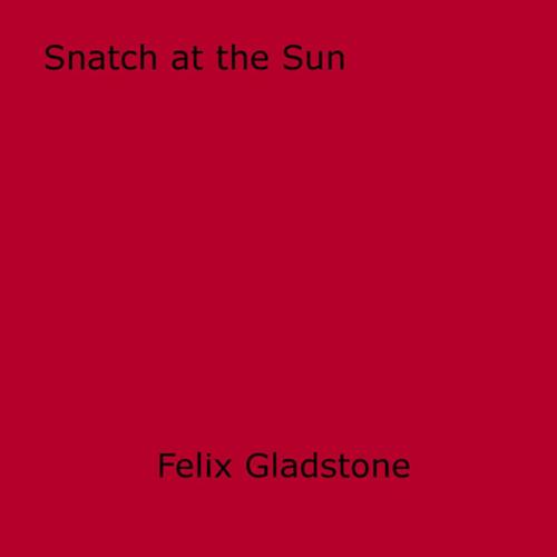 Cover of the book Snatch at the Sun by Felix Gladstone, Disruptive Publishing
