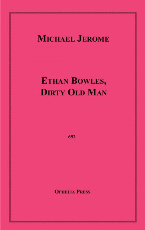 Cover of the book Ethan Bowles, Dirty Old Man by Michael Jerome, Disruptive Publishing