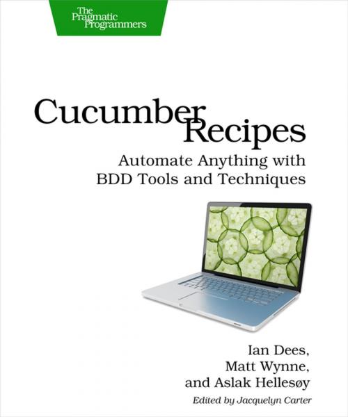 Cover of the book Cucumber Recipes by Ian Dees, Matt Wynne, Aslak Hellesoy, Pragmatic Bookshelf